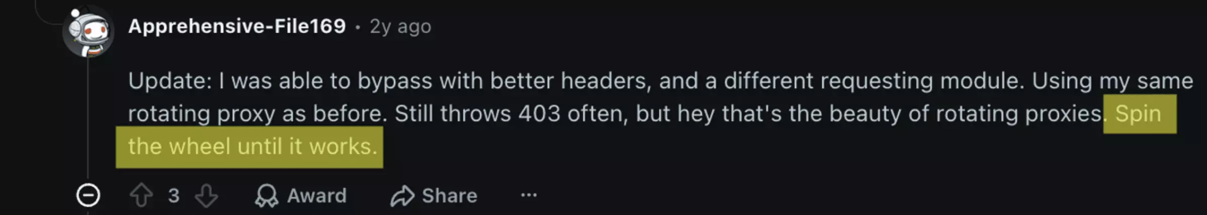 Reddit comment by Apprehensive-File169 on r/webscraping: bypassed with better headers and a different requesting module, same rotating proxy, still throws 403 often, that is the beauty of rotating proxies, spin the wheel until it works
